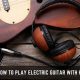Unveiling the Secrets of Electric Guitar Mastery: Unlock Silent Symphony with Headphones - Master the Art of Playing Guitar and Play Like a Pro
