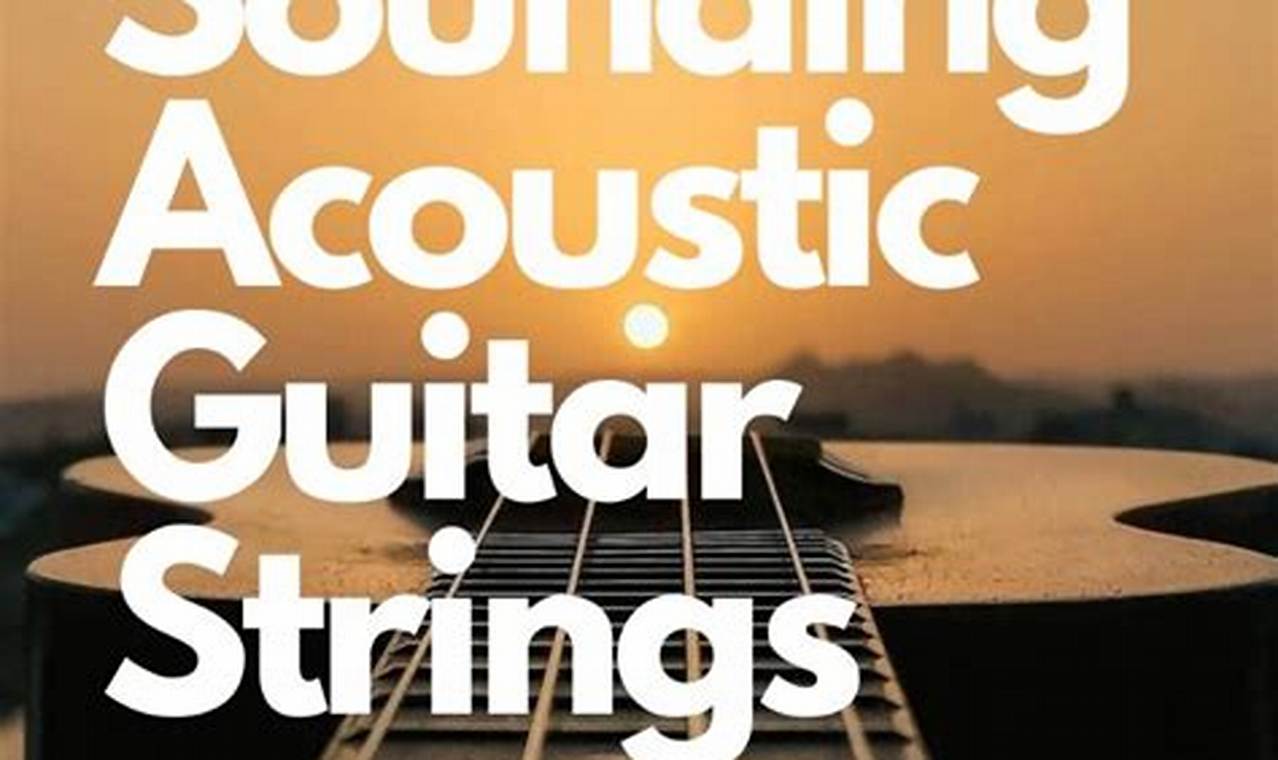 Unleash the Symphony: Discover the Secrets of Acoustic Guitar's Best Strings - Master the Art of Playing Guitar and Play Like a Pro